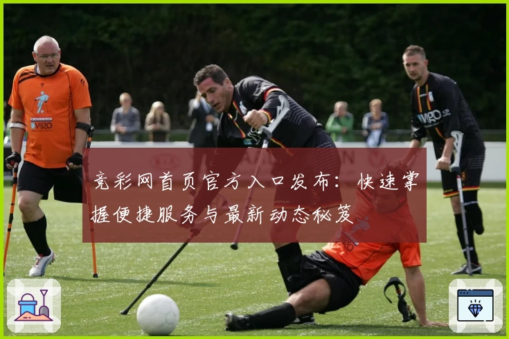 竞彩网首页官方入口发布：快速掌握便捷服务与最新动态秘笈