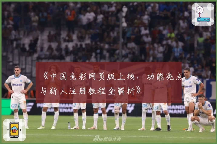 《中国竞彩网页版上线，功能亮点与新人注册教程全解析》