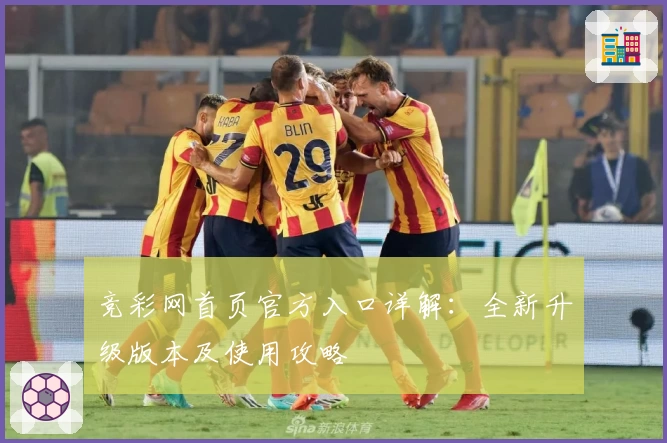 竞彩网首页官方入口详解：全新升级版本及使用攻略