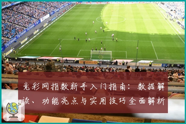 竞彩网指数新手入门指南：数据解读、功能亮点与实用技巧全面解析