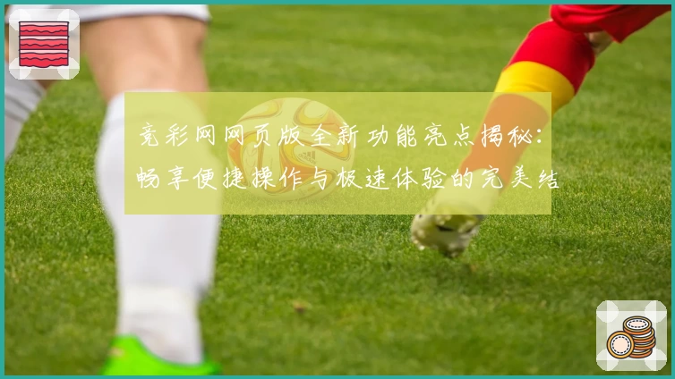 竞彩网网页版全新功能亮点揭秘：畅享便捷操作与极速体验的完美结合